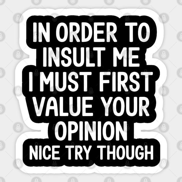 In Order to Insult Me I must first value your opinion Sticker by UrbanLifeApparel